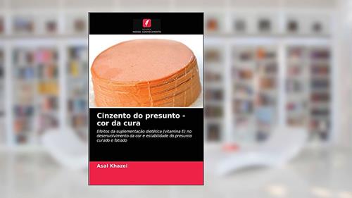 Capa de Cinzento do presunto - cor da cura: Efeitos da suplementação dietética (vitamina E) no desenvolvimento da cor e estabilidade do presunto curado e fatiado, do autor Asal Khazei