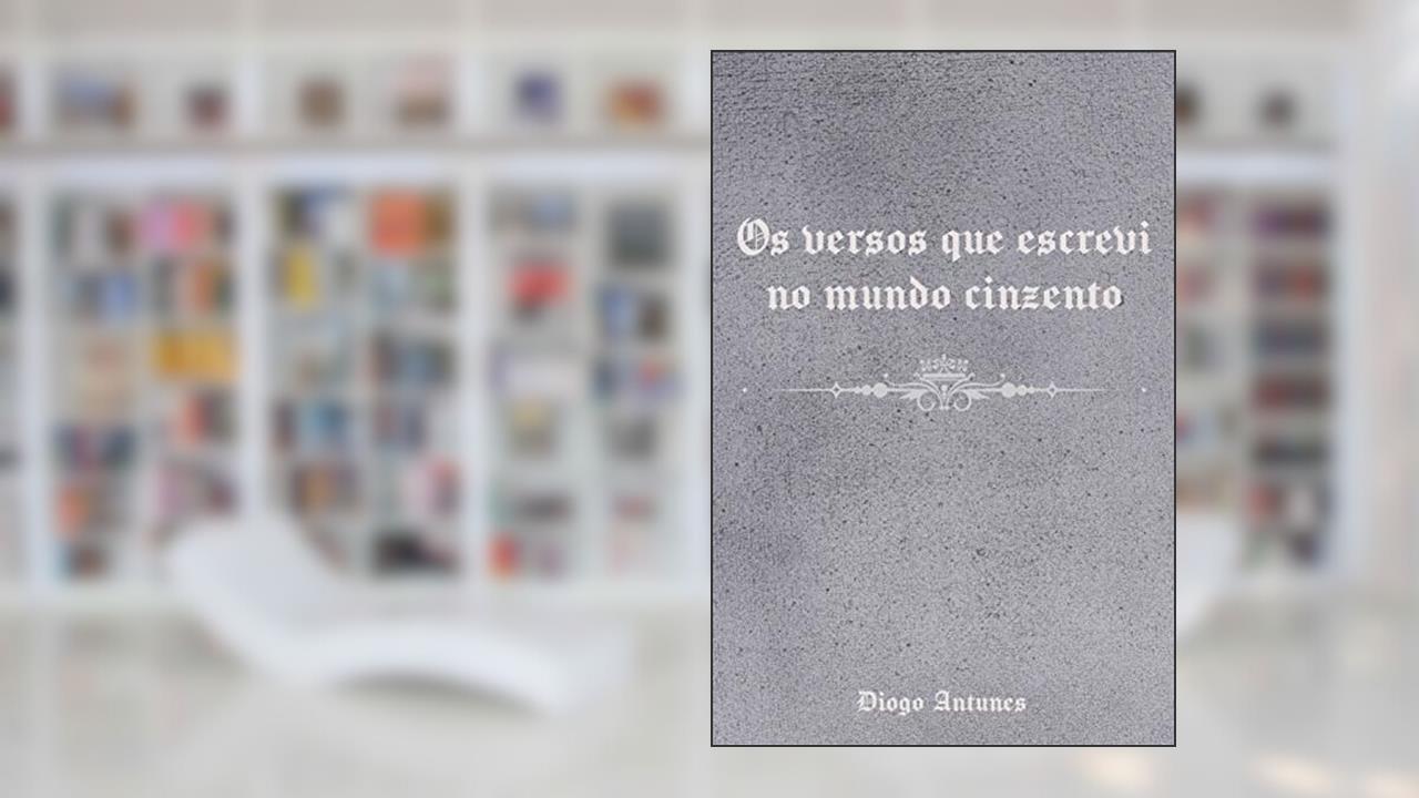 Os versos que escrevi no mundo cinzento, do autor Diogo Antunes