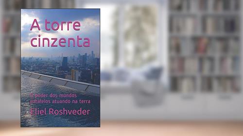 Capa de A torre cinzenta: O poder dos mundos paralelos atuando na terra: 22, do autor Eliel Roshveder