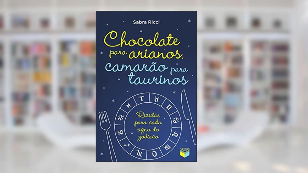 Chocolate para arianos, camarão para taurinos: Receitas para cada signo do zodíaco, do autor Sabra Ricci