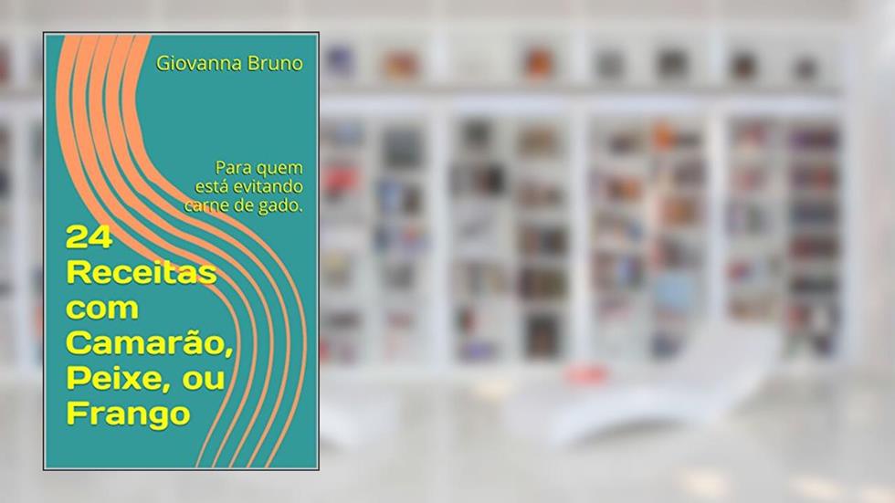 24 Receitas com Camarão, Peixe, ou Frango: Para quem está evitando carne de gado., do autor Giovanna Bruno