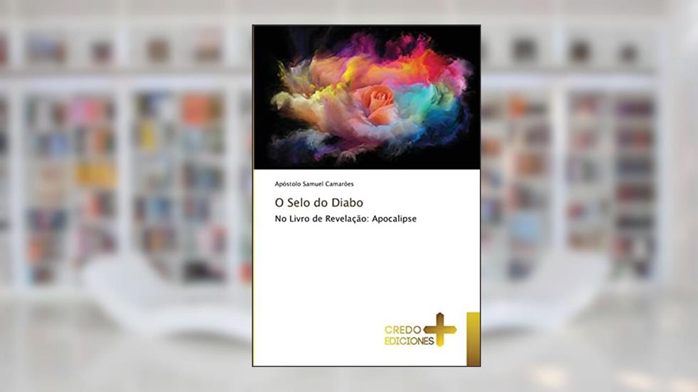 O Selo do Diabo: No Livro de Revelação: Apocalipse, do autor Apóstolo Samuel Camarões