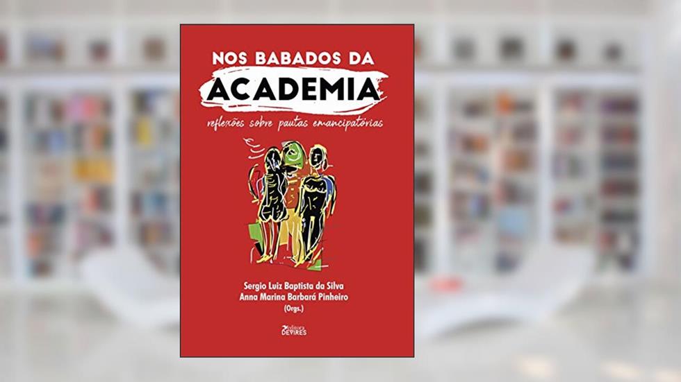 Nos babados da academia: Reflexões sobre pautas emancipatórias, do autor Sergio Luiz Baptista da Silva; Anna Marina Barbará Pinheiro