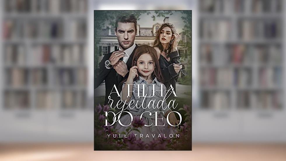 A Filha Rejeitada do CEO, do autor Yule Travalon