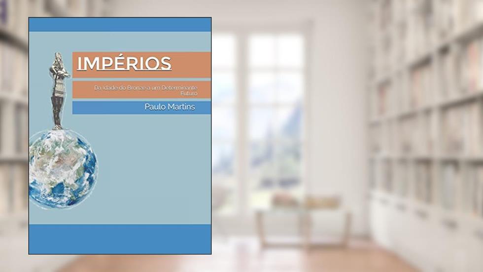 IMPÉRIOS: Da Idade do Bronze a um Determinante Futuro (Série: Anthropo-Theologia) (Portuguese Edition), do autor Dr. Paulo Pereira Martin  Jr.