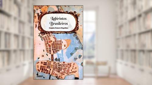 Capa de Labirintos Brasileiros, do autor Joaquim Romero Magalhães