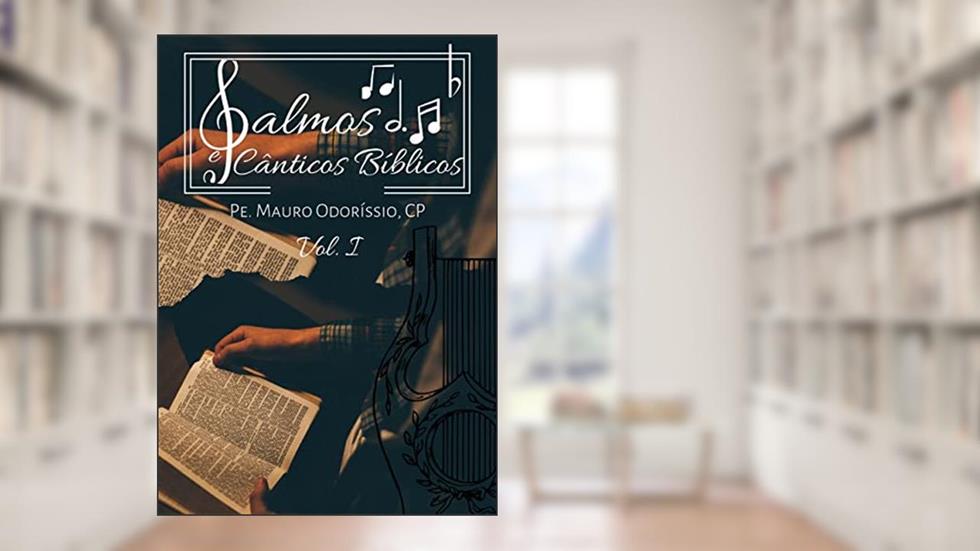 Salmos e Cânticos inspirados: Volume I: do Salmo 1 ao Salmo 50(51), do autor Pe. Mauro Odoríssio CP