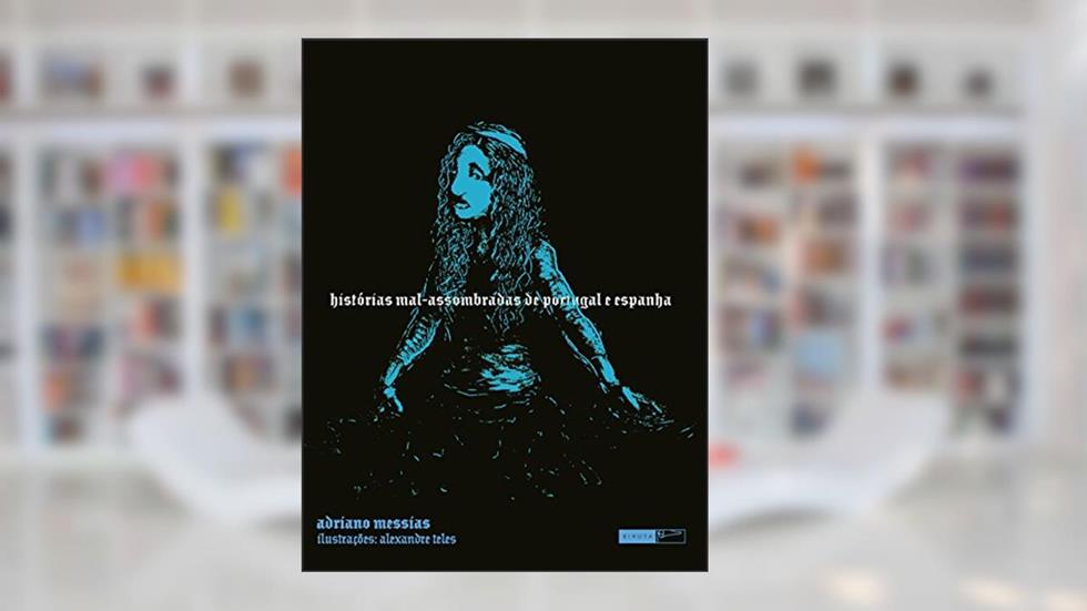 Histórias mal-assombradas de portugal e espanha, do autor Adriano Messias