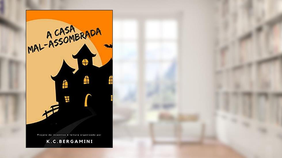 A Casa Mal-Assombrada (A Magia da Leitura Livro 1), do autor K.C. Bergamini