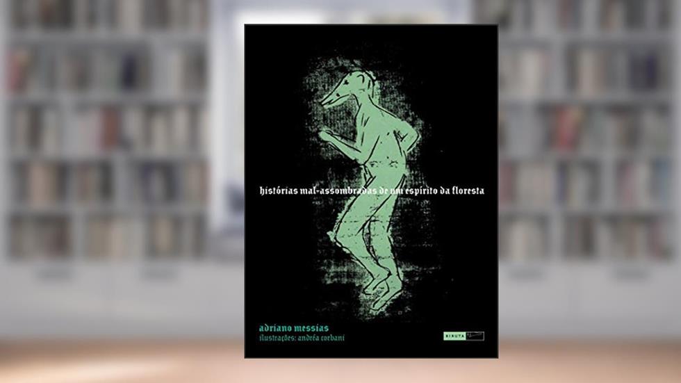 Histórias mal-assombradas de um espírito da floresta, do autor Adriano Messias