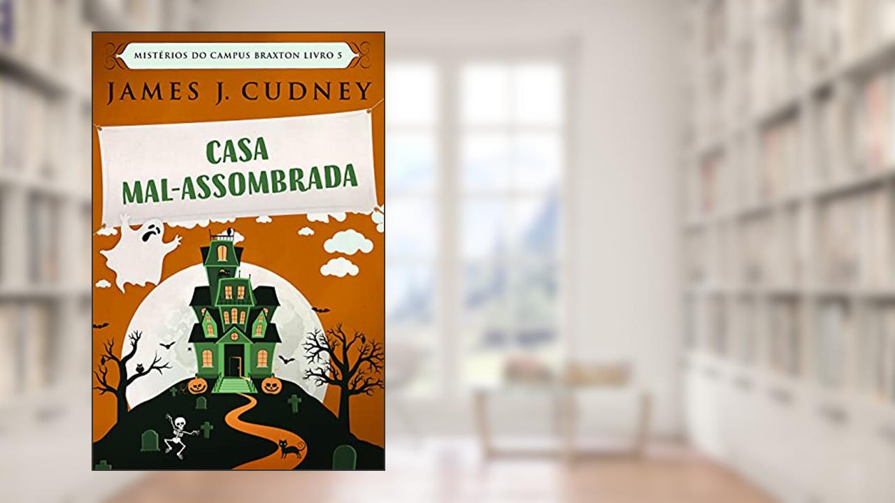 Casa Mal-Assombrada: Em Português (Mistérios do Campus Braxton Livro 5), do autor James J. Cudney