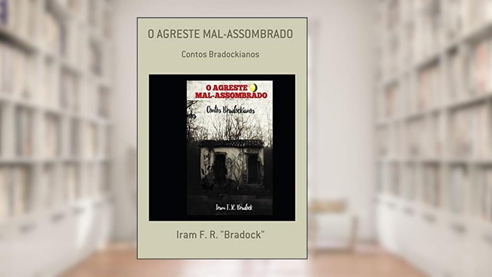 O Agreste Mal-assombrado, do autor Iram F. R. "bradock"