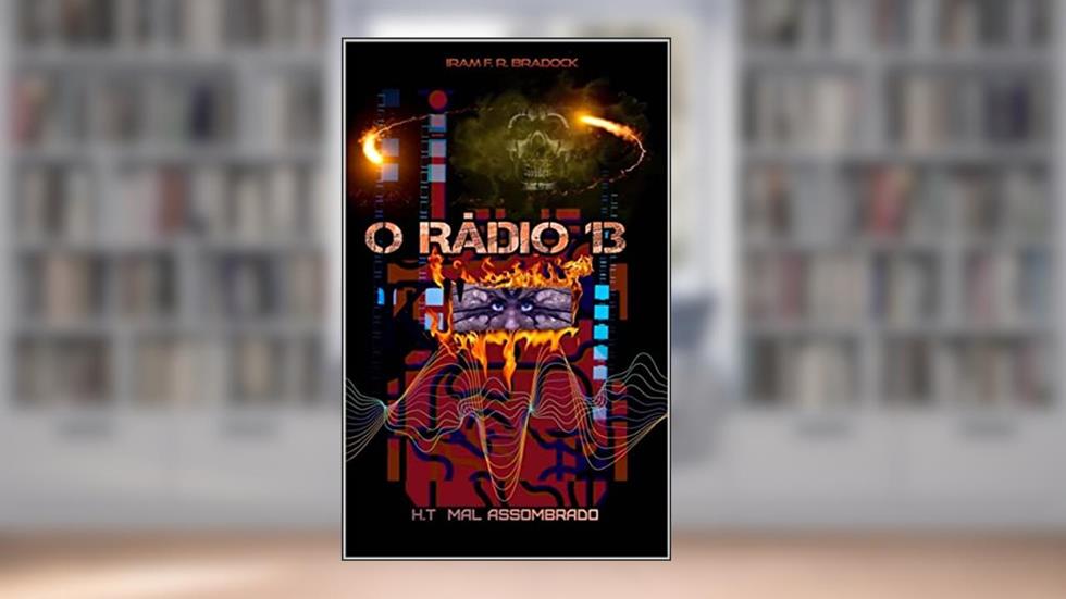 O RÁDIO 13: [H.T Mal-Assombrado] (Série: ///A Maior Feira Ao Ar Livre Do Mundo/// Livro 4), do autor Iram F. R. "Bradock"