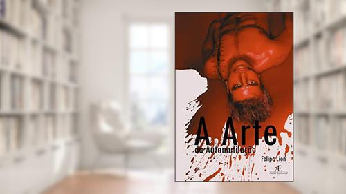 Capa de A Arte da Automutilação, do autor Felipe Lion