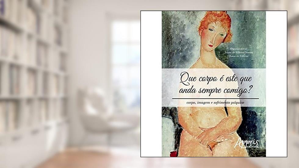 Que corpo é este que anda sempre comigo? corpo, imagem e sofrimento psíquico, do autor Junia de (Organizador) Novaes  Joana de Vilhena (Organizador)  Vilhena