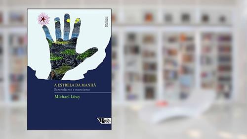 Capa de A Estrela da Manhã: Surrealismo e Marxismo, do autor Michael Löwy
