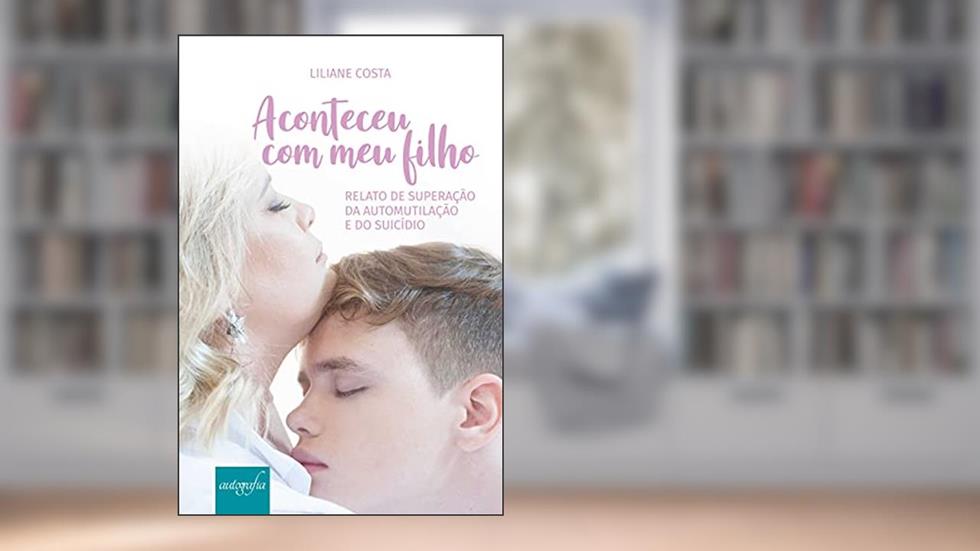 Aconteceu com meu Filho: Relato de Superação da Automutilação e do Suicídio, do autor Liliane Costa