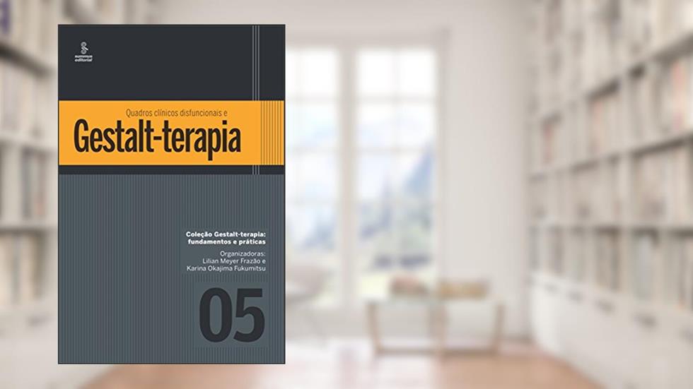 Quadros clínicos disfuncionais e Gestalt-terapia (Gestalt terapia: fundamentos e práticas Livro 5), do autor Lilian Meyer Frazão; Karina Okajima Fukumitsu