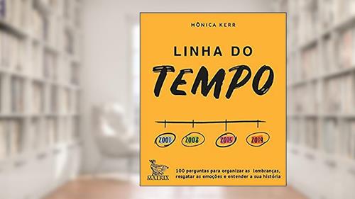 Capa de Linha do tempo: 100 perguntas para organizar as lembranças, resgatar as emoções e entender a sua história, do autor Mônica Kerr