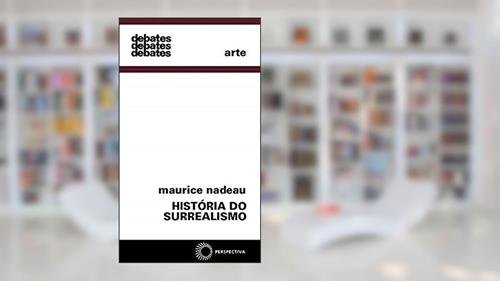 Capa de História do Surrealismo, do autor Maurice Nadeau