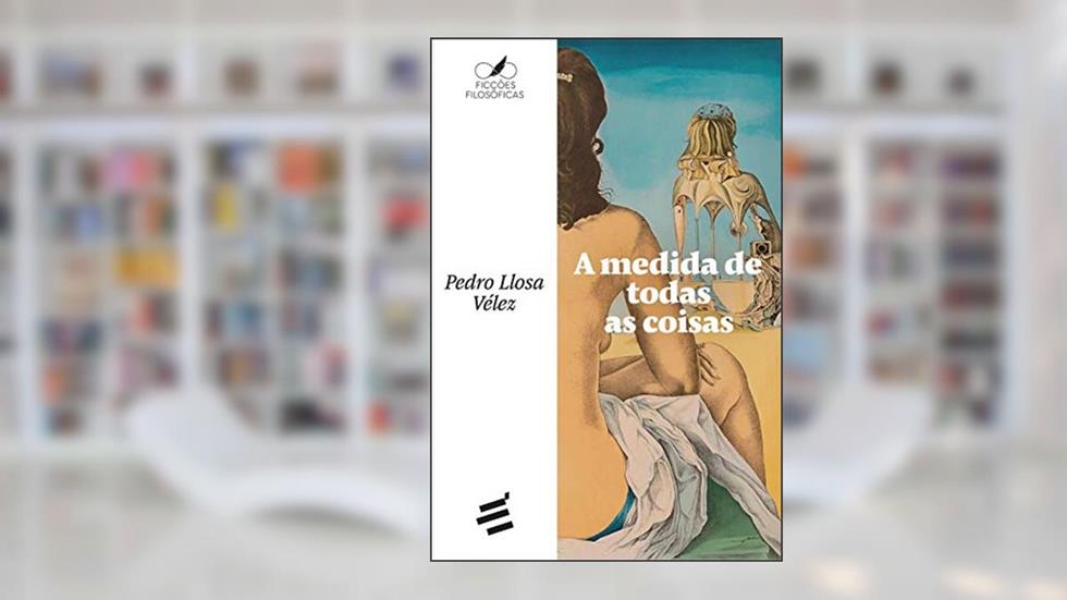 A Medida de Todas as Coisas, do autor Pedro Llosa Vélez