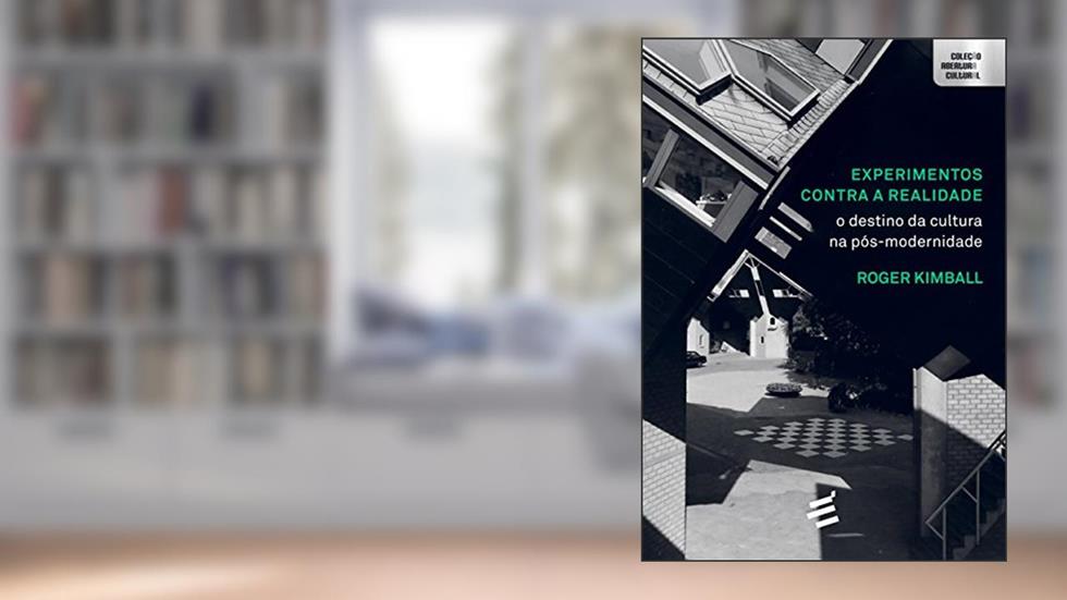 Experimentos Contra a Realidade. O Destino da Cultura Pós-Modernidade, do autor Roger Kimball
