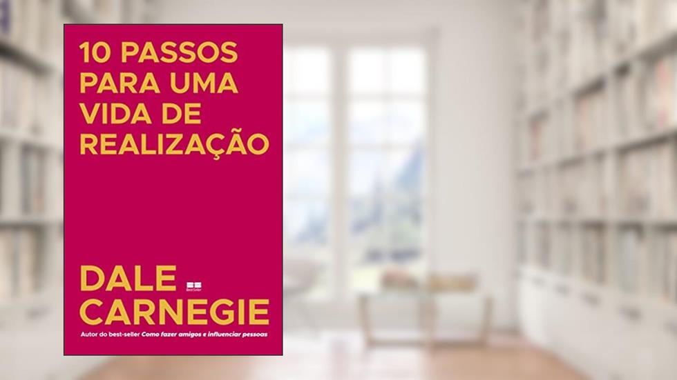 10 passos para uma vida de realização, do autor Dale Carnegie