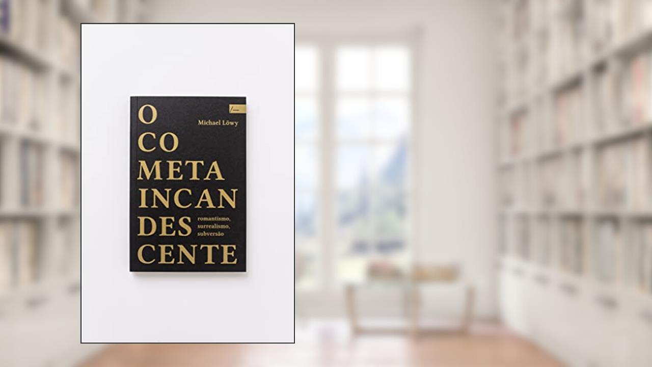 O Cometa incandescente: romantismo, surrealismo, subversão, do autor Michael Löwy