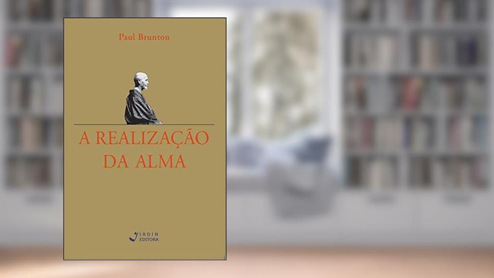 A Realização da Alma - Da intuição a uma vida inspirada, do autor Paul Brunton