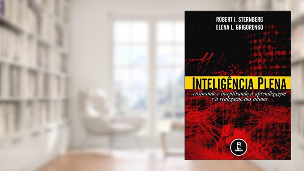 Inteligência Plena: Ensinando e Incentivando a Aprendizagem e a Realização dos Alunos, do autor Robert Sternberg