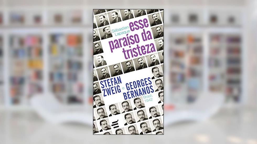 Esse Paraíso da Tristeza: Stefan Zweig e Georges Bernanos - Brasil, 1942, do autor Sébastien Lapaque