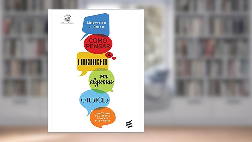 Como Pensar a Linguagem em Algumas Questões: uma Teoria do Discurso Humano e Seus Objetos, do autor Mortimer J.Adler
