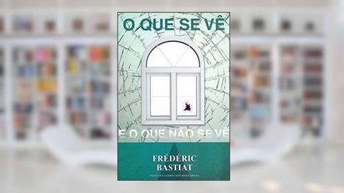 Capa de O que se vê e o que não se vê, do autor Frédéric Bastiat