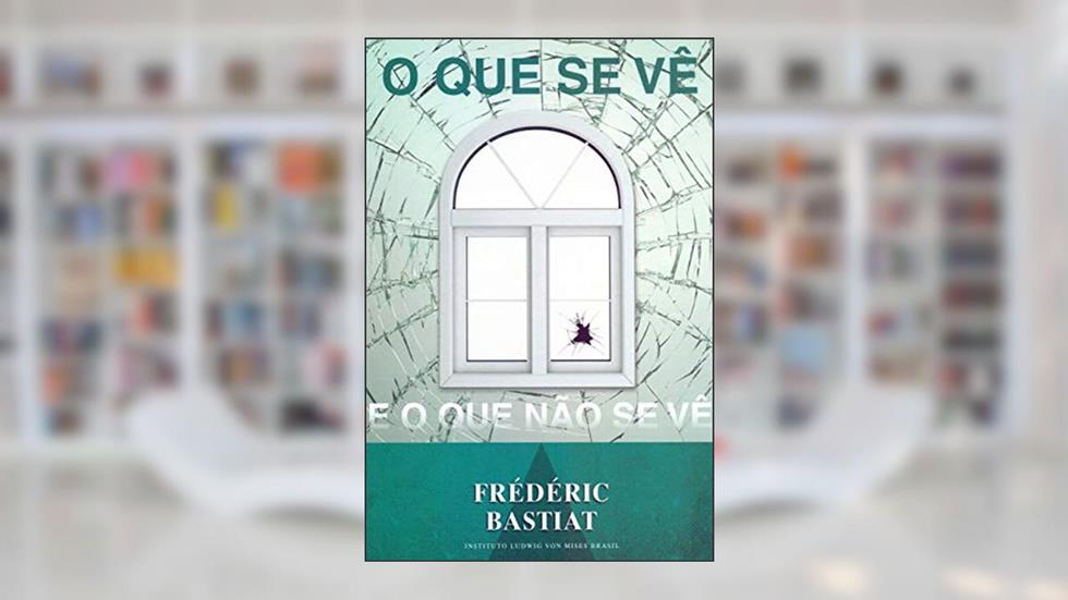 O que se vê e o que não se vê, do autor Frédéric Bastiat