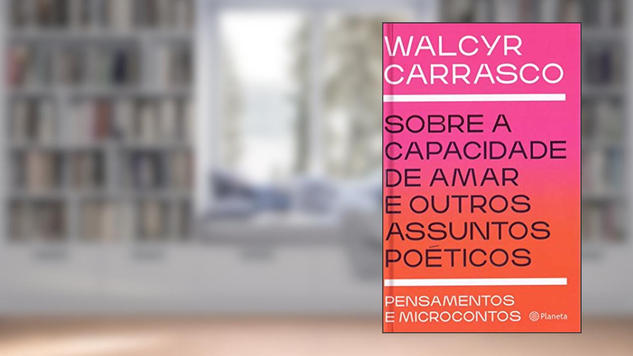 Sobre a capacidade de amar e outros assuntos poéticos: Pensamentos e microcontos, do autor Walcyr Carrasco