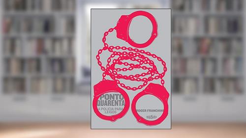 Capa de Ponto Quarenta: A polícia para leigos, do autor Roger Franchini