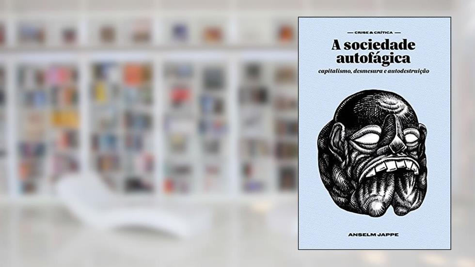 A sociedade autofágica: capitalismo, desmesura e autodestruição, do autor Anselm Jappe