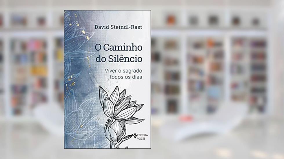 O caminho do silêncio: Viver o sagrado todos os dias, do autor David Steindl-Rast