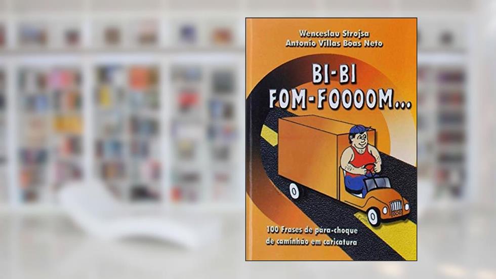 Bi-Bi Fom-Foooom ... - 100 Frases de pára-choque de caminhão em caricatura, do autor Wenceslau Strojsa; Antonio Villas Bôas Neto