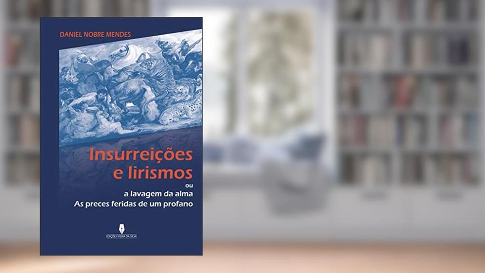 INSURREIÇÕES E LIRISMOS: ou a lavagem da alma, as preces feridas de um profano, do autor Daniel Nobre Mendes Daniel