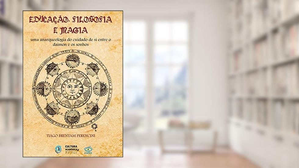 Educação, filosofia e magia: uma anarqueologia do cuidado de si entre o Daimon e os sonhos, do autor Tiago Brentam Perencini