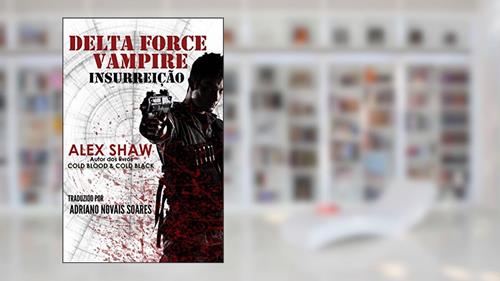 Capa de DELTA FORCE VAMPIRE: INSURREIÇÃO, do autor Alex Shaw