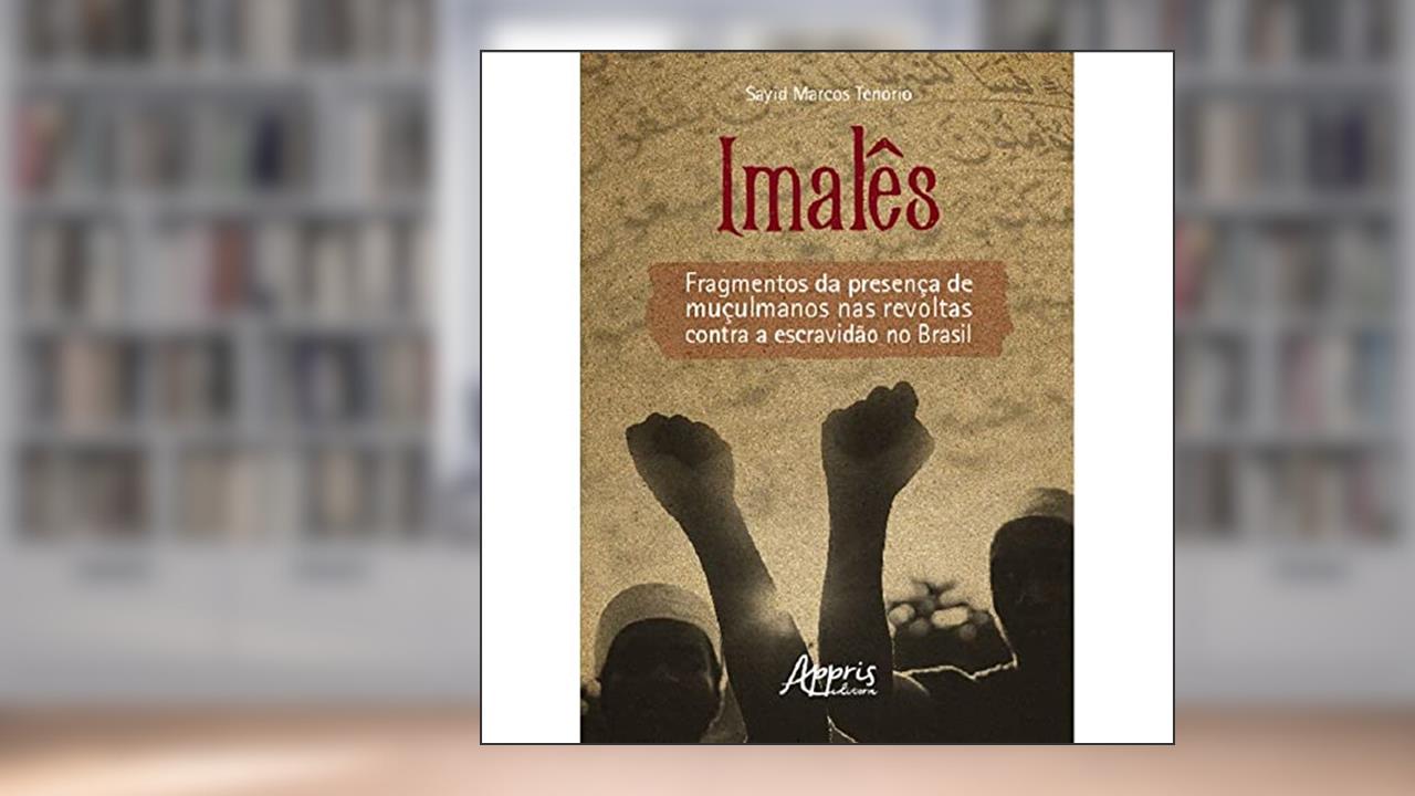 Imalês: Fragmentos da Presença de Muçulmanos nas Revoltas contra a Escravidão no Brasil, do autor Sayid Marcos Tenório