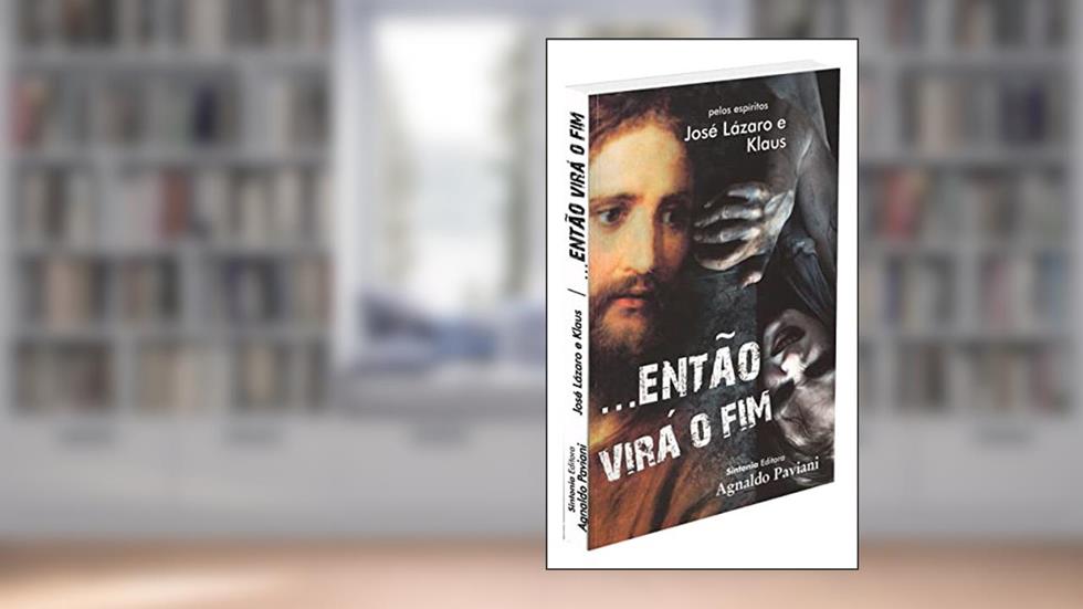 Então virá o Fim-, do autor Médium: Agnaldo Paviani / Ditado por: Klaus / Ditado por: José Lázaro
