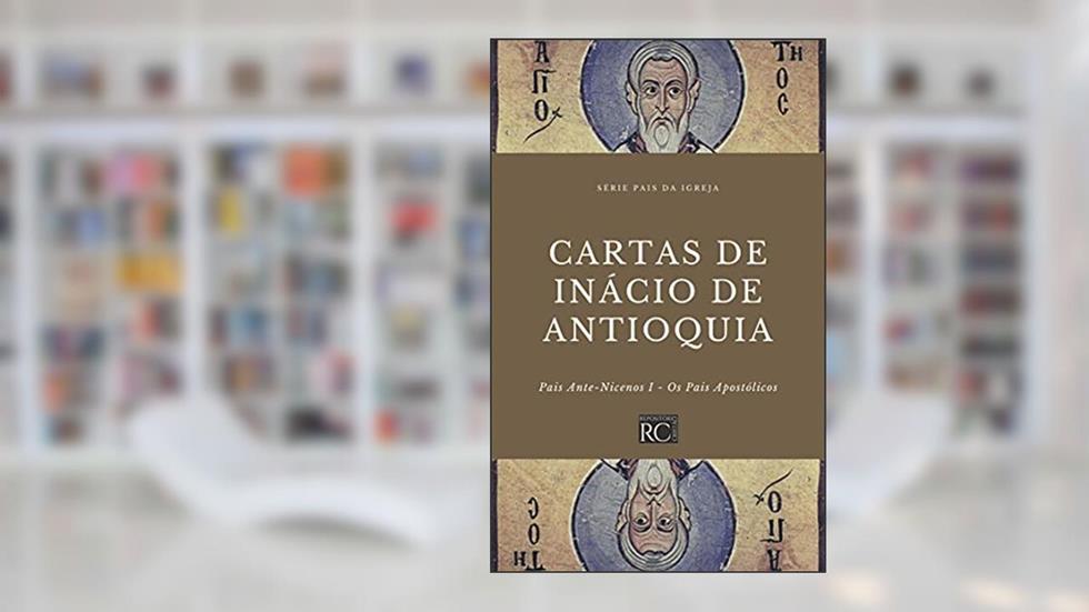 Cartas de Inácio de Antioquia (Pais da Igreja Livro 4), do autor Inácio de Antioquia