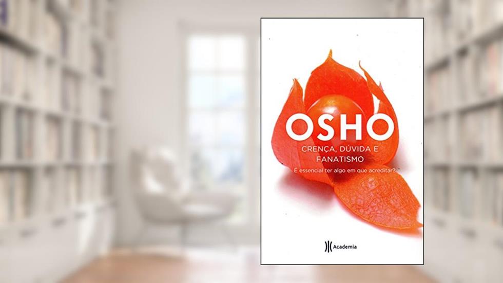 Crença, Dúvida e Fanatismo: (Biblioteca Osho), do autor Osho