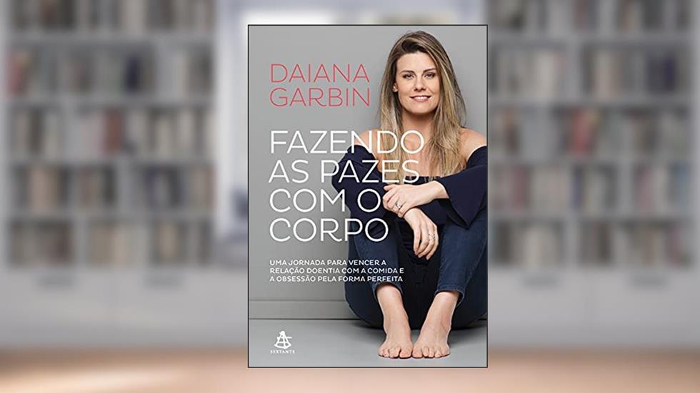 Fazendo as pazes com o corpo: Uma jornada para vencer a relação doentia com a comida e a obsessão pela forma perfeita, do autor Daiana Garbin