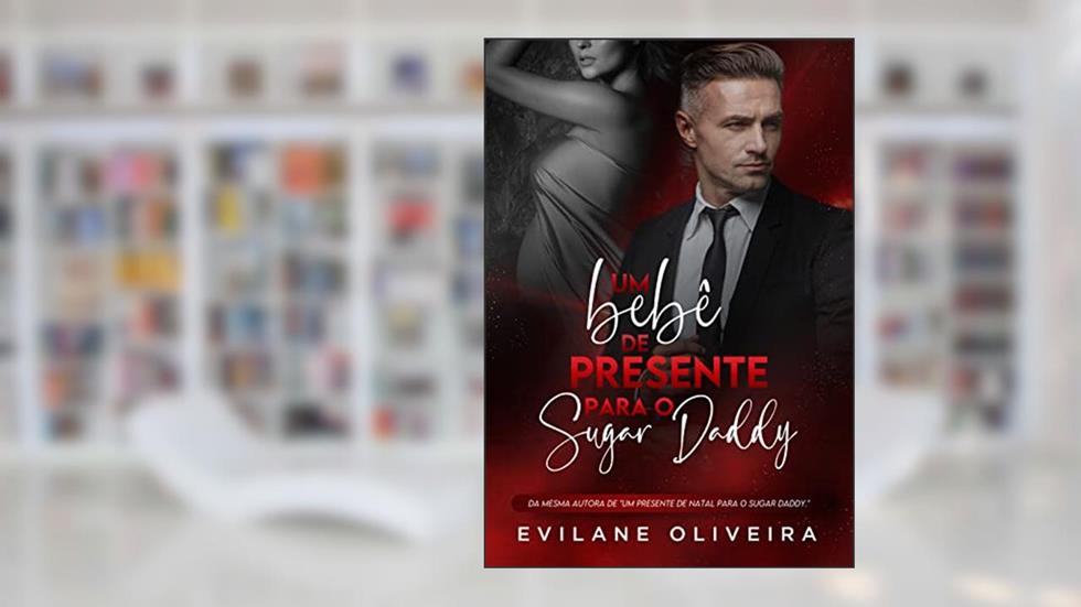 Um Bebê de Presente Para o Sugar Daddy : Parte 1 e 2, do autor Evilane Oliveira