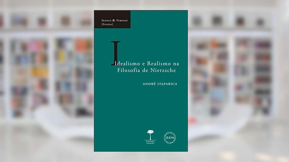Idealismo e realismo na filosofia de Nietzsche, do autor André Itaparica