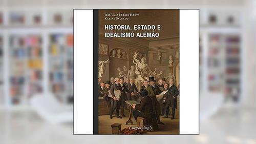 Capa de História, Estado e Idealismo Alemão, do autor José Luiz Borges Horta; Karine Salgado